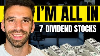 I Am ALL IN On These 7 Dividend Stocks