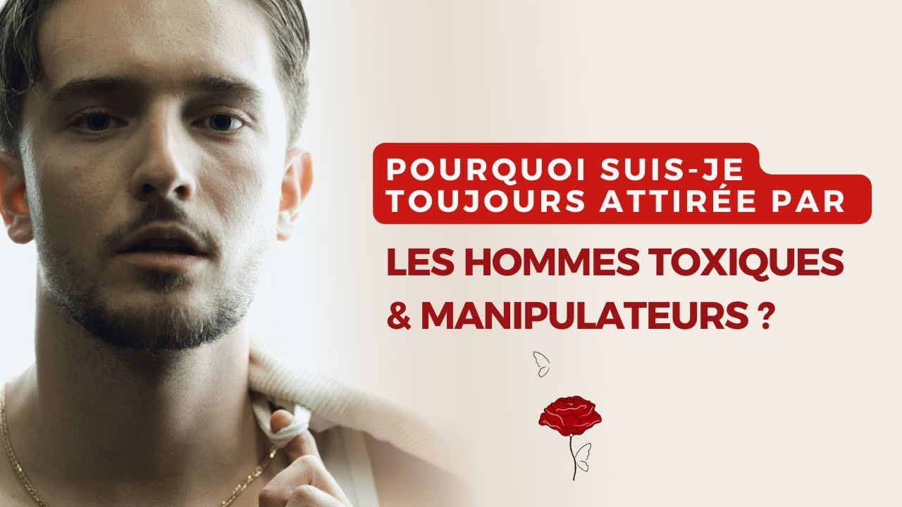 Pourquoi suis-je toujours attirée par les hommes toxiques & manipulateurs ?