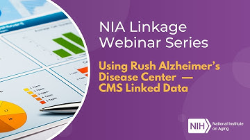 NIA Linkage Webinar Series: Using Rush Alzheimer’s Disease Center – CMS Linked Data