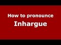 Ref:gMMW3qyBVRo How to pronounce inhargue (spanish/argentina) - pronouncenames.com