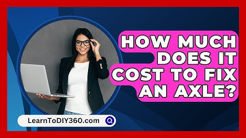 How Much Does It Cost To Fix An Axle? - LearnToDIY360.com