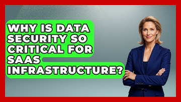 Why Is Data Security So Critical For SaaS Infrastructure? - The SaaS Pros Breakdown