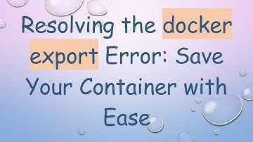 Resolving the docker export Error: Save Your Container with Ease