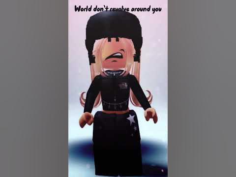 WORLD DONT REVOLVE AROUND YOU GURL YOUR NOT THE ONLY ONE #roblox #edit ...