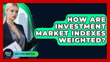 How Are Investment Market Indexes Weighted? - Adults Investment Plan