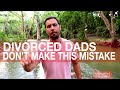 Divorce advice for dads  how to be a great father  man after  during a divorce