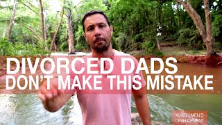 DIVORCE ADVICE FOR DADS | How to be a Great Father & Man After & During a Divorce