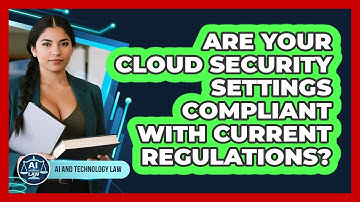 Are Your Cloud Security Settings Compliant With Current Regulations? - AI and Technology Law