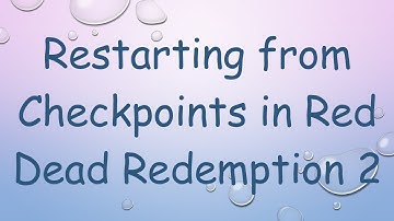 Restarting from Checkpoints in Red Dead Redemption 2
