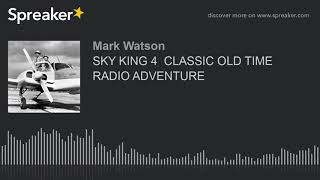 SKY KING 4  CLASSIC OLD TIME RADIO ADVENTURE (part 2 of 3, made with Spreaker)