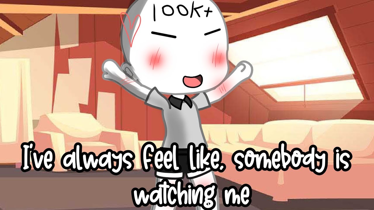 I‘ve always feel like, somebody is watching me Meme | Gacha Club - YouTube