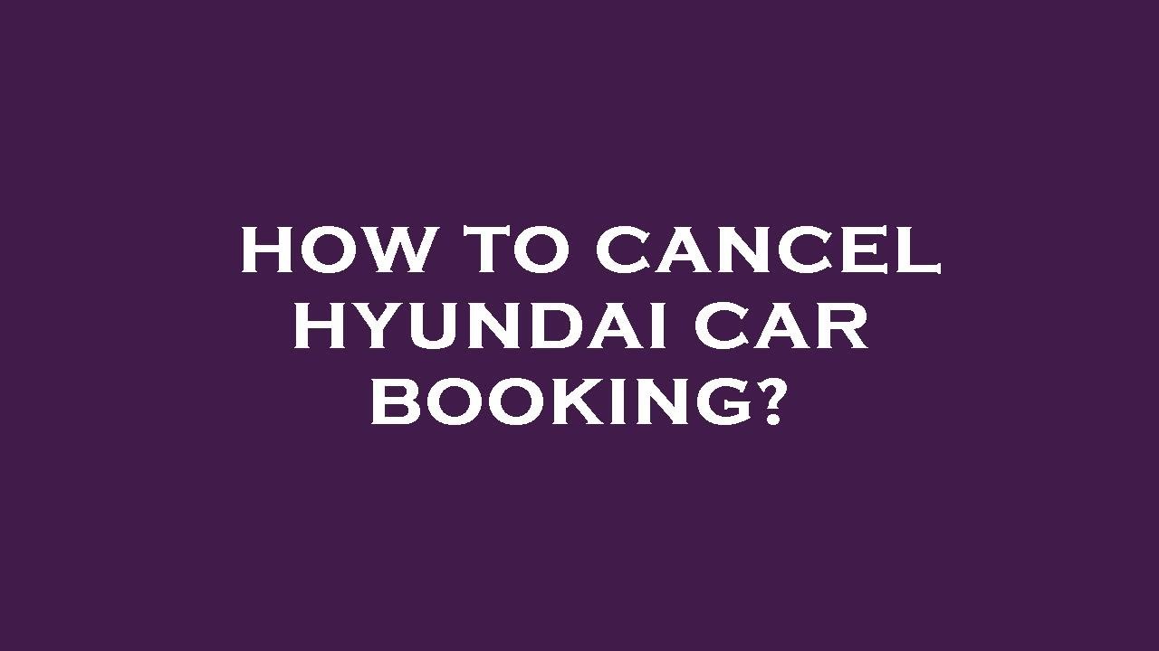 How to cancel hyundai car booking? - YouTube