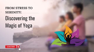From Stress to Serenity: Discovering the Magic of Yoga