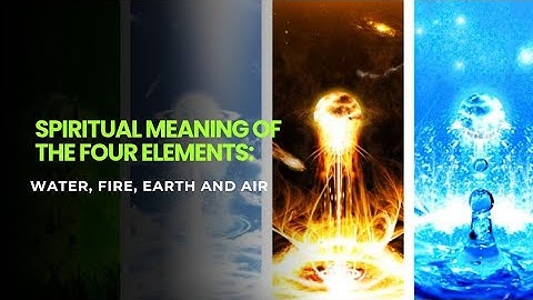 Spiritual Meaning of the Four Elements: Water, Earth, Air & Fire