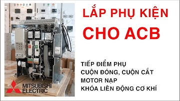 Lắp phụ kiện cho ACB Mitsubishi : cuộn cắt, tiếp điểm phụ, khóa liên động, mottor nạp