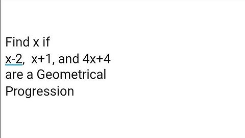Find x if x-2, x+1, 4x+4 if these numbers are an arrangement of a Geometric Progression