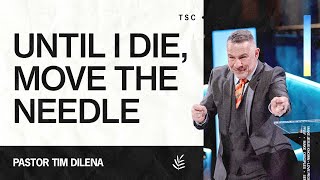 Until I Die Move The Needle (TSC Vision Sunday) | Tim Dilena