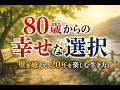 80歳を過ぎて病気や衰えが怖くなったら、無理に抗わずにこの考え方を取り入れよう || 心穏やかで幸せな晩年を過ごすために、今すぐこれを実践しよう。