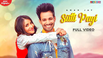 Sutti Payi : Aman Jay ( Laung Laachi Fame ) | Latest Punjabi Songs 2019