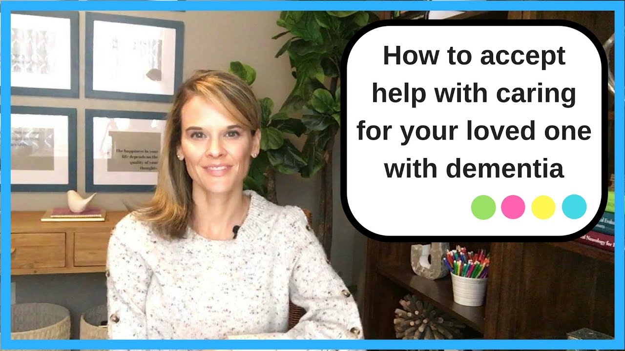 dementia care matters How to accept help as a dementia caregiver: Dementia Caregiver Support Series
