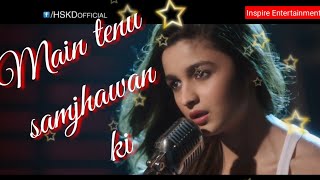 Main tenu samjhawan ki, Sad WhatsApp status video with lyrics and effect, Alia Bhatt Song