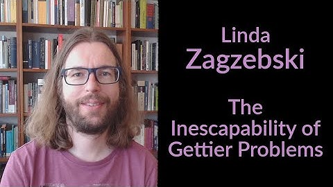 Linda Zagzebski - The Inescapability of Gettier Problems