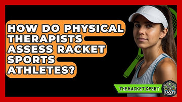 How Do Physical Therapists Assess Racket Sports Athletes? - The Racket Xpert
