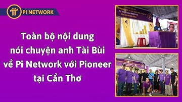 Buổi Nói Chuyện Của Tài Bùi Về Pi Network Tại Cần Thơ