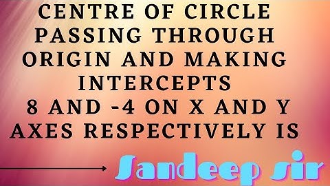 Centre Of Circle Passing Through Origin And Making Intercepts 8 and -4 On X,Y axes Respectively Is