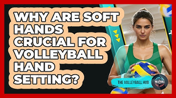 Why Are Soft Hands Crucial For Volleyball Hand Setting? - The Volleyball Hub