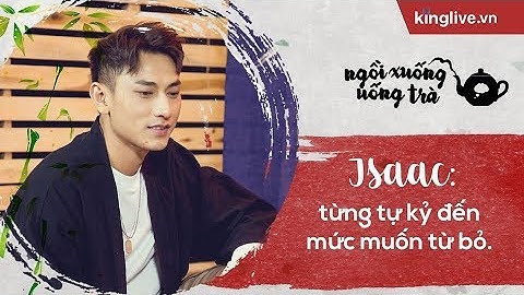 Isaac: Từng tự kỷ đến mức muốn từ bỏ mọi thứ