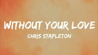 Chris Stapleton  - Without Your Love (Lyrics)