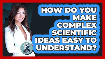 How Do You Make Complex Scientific Ideas Easy To Understand? - Philosophy Beyond