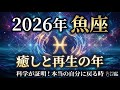 2026年 魚座の運勢【再生の年】「本当の自分」に戻る。我慢と犠牲を卒業し、運命を癒しながら好転させる戦略【占い×科学】:総合運、金運、恋愛運、仕事運、開運のポイント