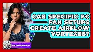 Can Specific PC Fan Setups Create Airflow Vortexes? - The Hardware Hub