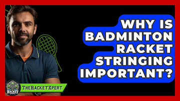 Why Is Badminton Racket Stringing Important? - The Racket Xpert