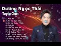 Xót Xa, Gọi Đò, Éo Le Cuộc Tinh -  Tuyển Tập Dương Ngọc Thái Hay Nhất 2021