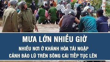 Mưa lớn nhiều giờ, nhiều nơi ở Khánh Hòa tái ngập, cảnh báo lũ trên sông Cái tiếp tục lên