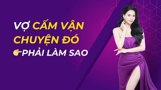 Vợ cấm vận chuyện đó phải làm sao | Huyền Gsp