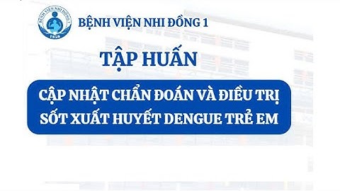 Cập nhật chẩn đoán và điều trị sốt xuất huyết Dengue trẻ em