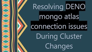 Resolving DENO mongo atlas connection issues During Cluster Changes