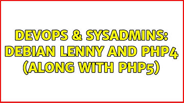DevOps & SysAdmins: Debian Lenny and php4 (along with php5) (2 Solutions!!)