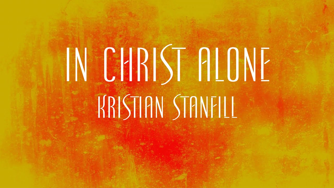 In Christ Alone   Kristian Stanfill