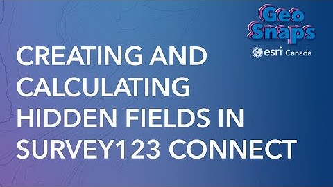 Creating and Calculating Hidden Fields in ArcGIS Survey123 Connect