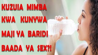 Unaweza kuzuia mimba kwa kunywa maji ya baridi baada ya tendo?