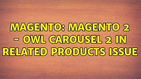 Magento: Magento 2 - OWL Carousel 2 in related products issue (2 Solutions!!)