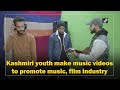 Kashmiri youth make musics to promote music film industry