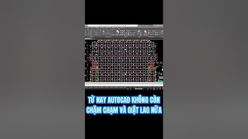 TỪ NAY AUTOCAD KHÔNG CÒN CHẬM CHẠP VÀ GIẬT LÁT NỮA