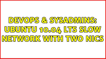 DevOps & SysAdmins: Ubuntu 10.04 LTS slow network with two NICs