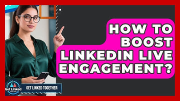 How To Boost LinkedIn Live Engagement? - Get Linked Together